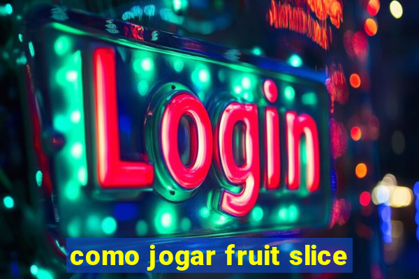 como jogar fruit slice